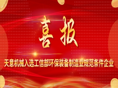 喜報丨天意機械入選工信部環保裝備制造業規范條件企業